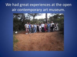 We had great experiences at the open
   air contemporary art museum.
 