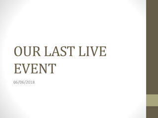 OUR LAST LIVE
EVENT
06/06/2018
 