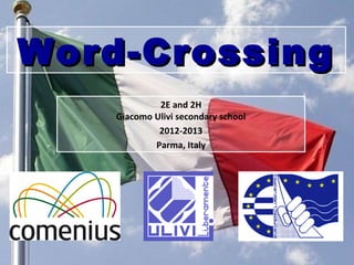 Word-Crossing
             2E and 2H
    Giacomo Ulivi secondary school
             2012-2013
            Parma, Italy
 