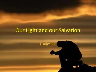Our Light and our Salvation
Psalm 27
 