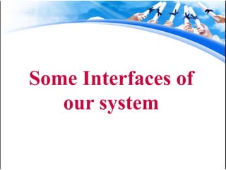 Some Interfaces of
   our system
 