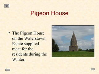 Pigeon House
• The Pigeon House
on the Waterstown
Estate supplied
meat for the
residents during the
Winter.

 