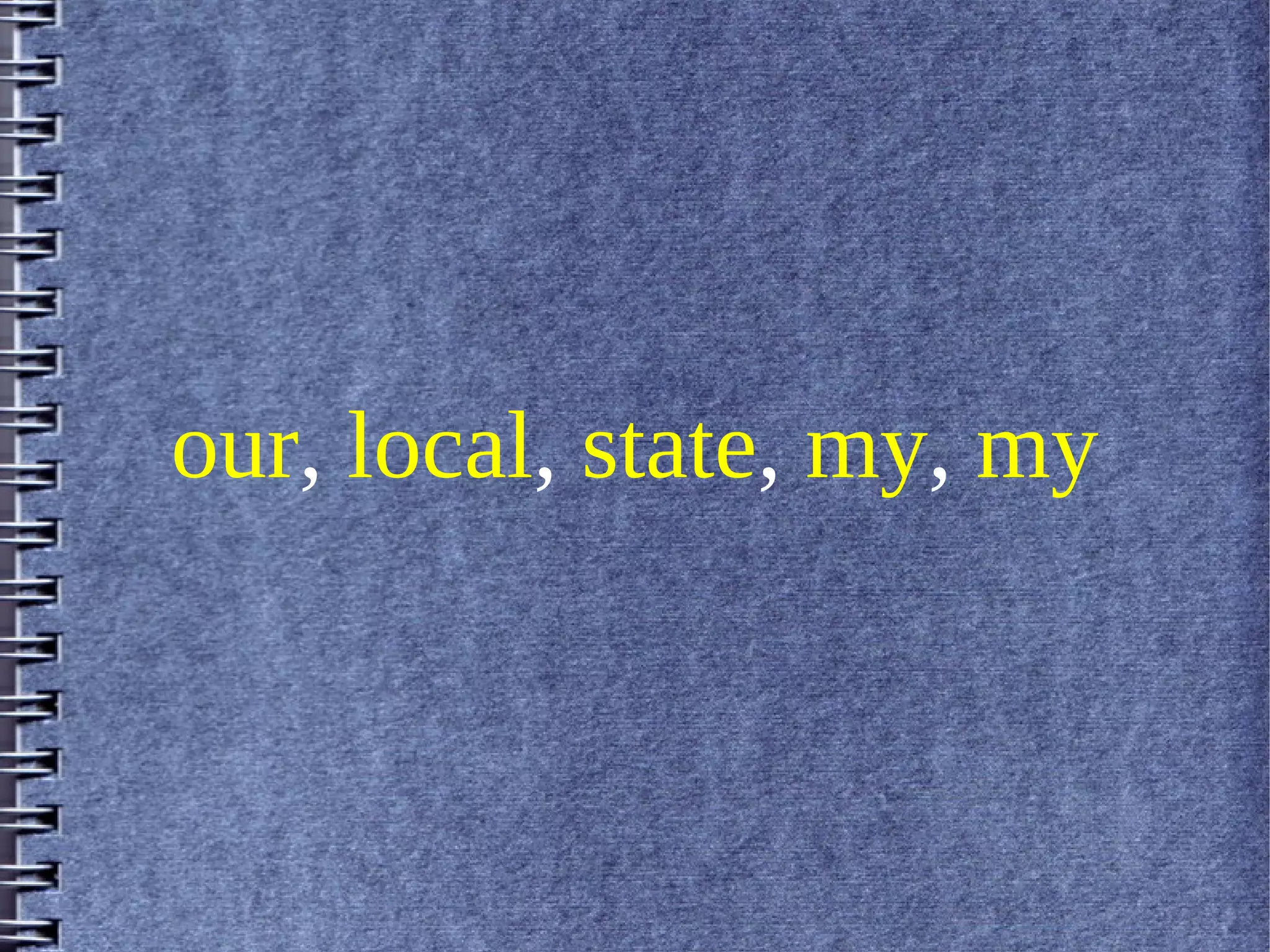 our, local, state, my, my
 