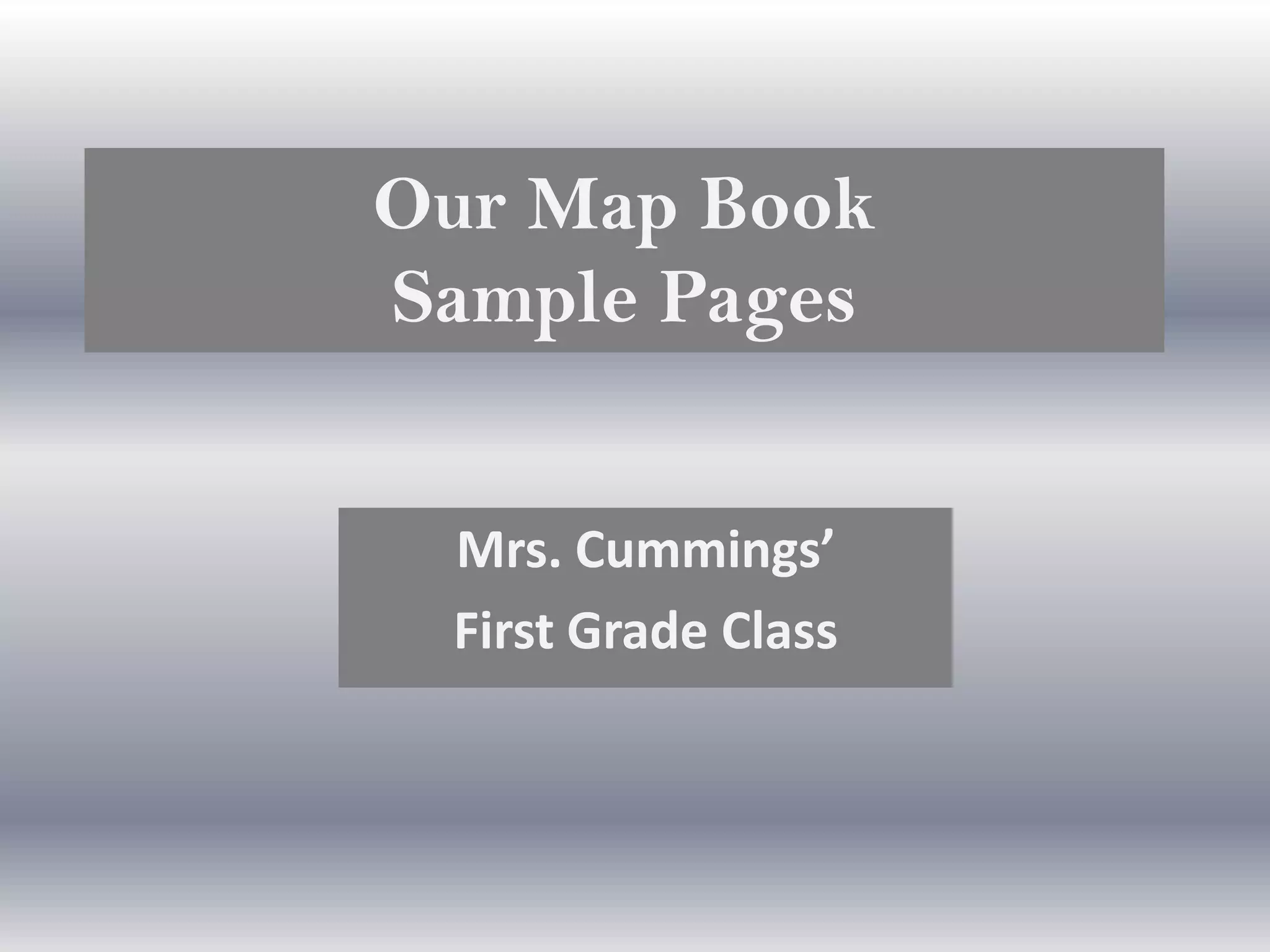 Our Map BookSample PagesMrs. Cummings’ First Grade Class