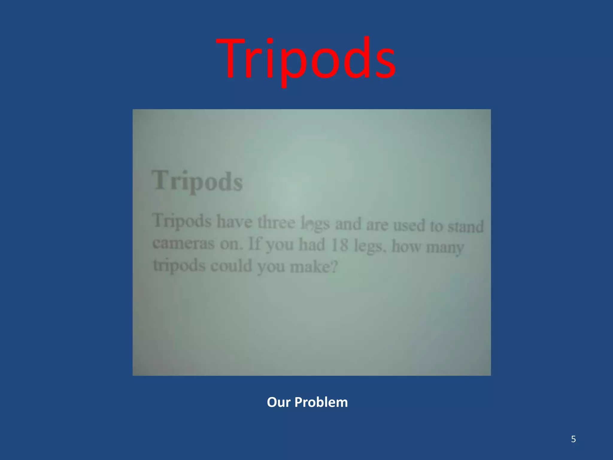 Tripods
Our Problem
5
 