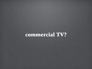 commercial TV?
 