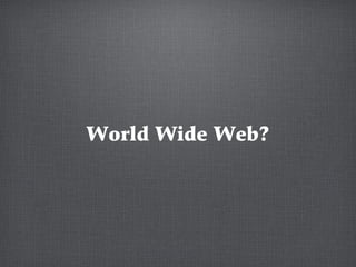 World Wide Web?
 