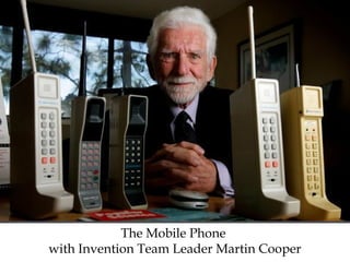 The Mobile Phone
with Invention Team Leader Martin Cooper
 