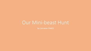 Our Mini-beast Hunt
by Lorraine Field3
 