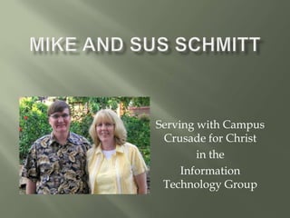 Mike and Sus Schmitt  Serving with Campus Crusade for Christ  in the  Information Technology Group 