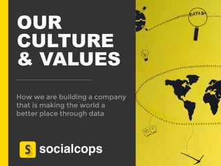 OUR
CULTURE
& VALUES
How we are building a company
that is making the world a
better place through data
 