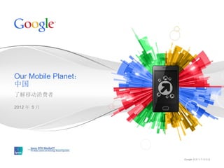 Our Mobile Planet：
中国
了解移动消费者

2012 年 5 月




                     Google 机密与专有信息
 