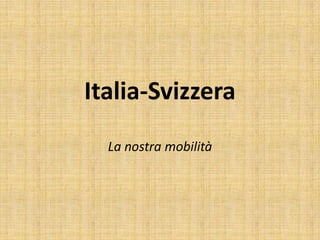 Italia-Svizzera
La nostra mobilità
 