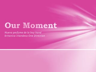 Nuevo perfume de la boy band
britanica-irlandesa One Direction
 