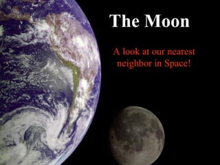 The Moon
A look at our nearest
neighbor in Space!

 