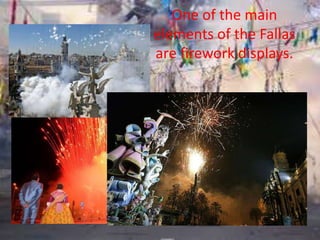One of the main
elements of the Fallas
are firework displays.
 