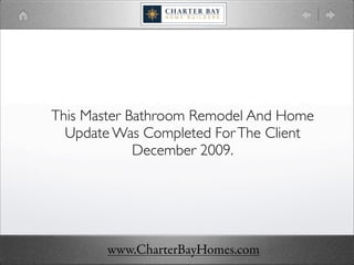 This Master Bathroom Remodel And Home
  Update Was Completed For The Client
             December 2009.




       www.CharterBayHomes.com
 