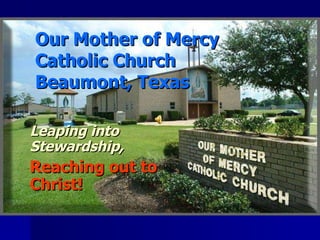 Our Mother of Mercy Catholic Church Beaumont, Texas Leaping into Stewardship,   Reaching out to Christ! 