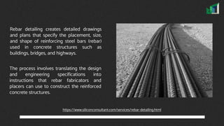 Rebar detailing creates detailed drawings
and plans that specify the placement, size,
and shape of reinforcing steel bars (rebar)
used in concrete structures such as
buildings, bridges, and highways.
The process involves translating the design
and engineering specifications into
instructions that rebar fabricators and
placers can use to construct the reinforced
concrete structures.
https://www.siliconconsultant.com/services/rebar-detailing.html
 
