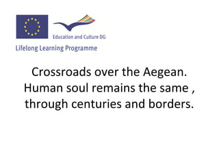 Crossroads over the Aegean.
Human soul remains the same ,
through centuries and borders.
 
