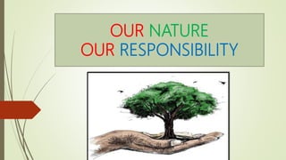 OUR NATURE
OUR RESPONSIBILITY
 