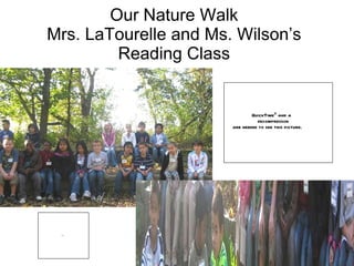 Our Nature Walk Mrs. LaTourelle and Ms. Wilson’s Reading Class 