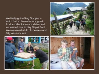 As we passed beyond Gosaikunda into the Langtang Valley – the whole Himalaya range from Annapurna in the west to Shishipagma in the East (both higher than 8000m) and heaps of mountains deep into Tibet could be seen. We even saw Mt Manaslu where dad is climbing