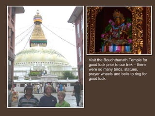 Our Guide – Karma – was a sherpa from near EverestOur porter – Gamka  - our porters carried all our gear and were our good friends throughout the trekOur other porter – Passang – notice how they carry our gear using their headOur Guide and Porters