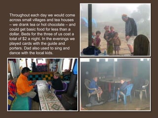 During the trek it was pretty wet – hiking in the forest – but then the sun would shine and it would get steamy at lower altitudes. 