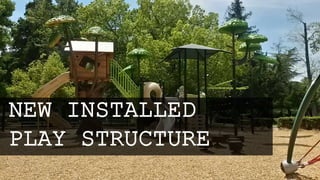 NEW INSTALLED
PLAY STRUCTURE
 