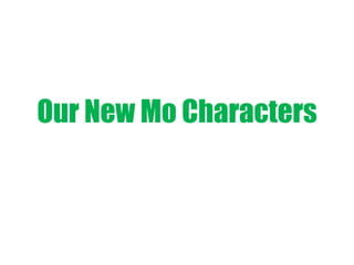 Our New Mo Characters 