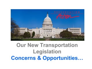 Our New Transportation
       Legislation
Concerns & Opportunities…
 