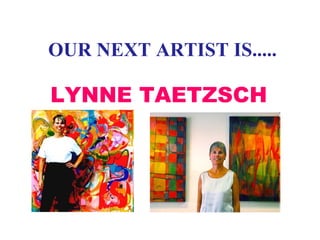 OUR NEXT ARTIST IS..... LYNNE TAETZSCH 