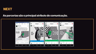 NEXT
As parcerias são o principal atributo de comunicação.
 