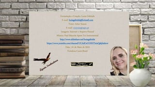 Formatação e Criação: Luzia Gabriele
E-mail: luziagabriele@hotmail.com
Texto: Artur Soares
E-mail: soaresas@sapo.pt
Imagens: Internet e Arquivo Pessoal
Música: Paul Mauriat Apres Toi Instrumental
http://www.slideshare.net/luziagabriele
https://www.youtube.com/channel/UCAdCeCGHGTxtxQskjl4zkow
Data : 01 de Maio de 2019
Fortaleza-Ceará-Brasil
 