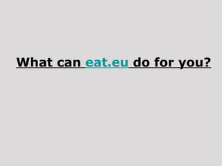 What can  eat.eu  do for you? 