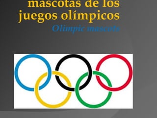 mascotas de los juegos olímpicos Olimpic mascots 