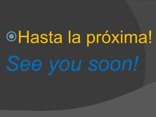 Hasta la próxima! See you soon! 