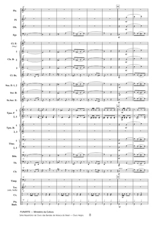 FUNARTE — Ministério da Cultura
Série Repertório de Ouro das Bandas de Música do Brasil — Ouro Negro 8
Pic.
Fl.
Ob.
Fgt.
Cl. E
(req.)
1
2
3
Cl. Bx.
Sxa. E 1, 2
Sxt. B
Sx.bar. E
1
2, 3
1
2, 3
1
2, 3
Bdn.
Tb.
Cb.
Tímp.
Tec.
(xilo, bells)
Cx.
Pts.
Bmb.
Cls. B
Tpas. F
Tpts. B
Tbns.
57
57
57
57
57
57
57
57
57
57
57
57
57
57
57
57
57
57
57
57
57
57
57
57
arco
63
63
63
8
Ouro Negro PARTITURA 7.0:Funarte Hino Nacional 09.05.08 15:42 Page 8
 
