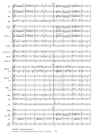 FUNARTE — Ministério da Cultura
Série Repertório de Ouro das Bandas de Música do Brasil — Ouro Negro 14
Pic.
Fl.
Ob.
Fgt.
Cl. E
(req.)
1
2
3
Cl. Bx.
Sxa. E 1, 2
Sxt. B
Sx.bar. E
1
2, 3
1
2, 3
1
2, 3
Bdn.
Tb.
Cb.
Tímp.
Tec.
(xilo, bells)
Cx.
Pts.
Bmb.
Cls. B
Tpas. F
Tpts. B
Tbns.
105
105
105
105
105
105
105
105
105
105
105
105
105
105
105
105
105
105
105
105
105
105
105
105
109
109
109
tocar sempre
tocar sempre
arco
14
Ouro Negro PARTITURA 7.0:Funarte Hino Nacional 09.05.08 15:42 Page 14
 