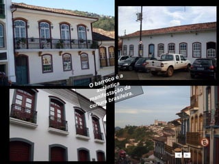 O   barroco é a autêntica manifestação da cultura brasileira.   