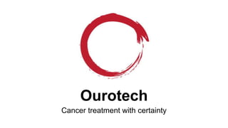 Ourotech
Cancer treatment with certainty
 