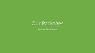 Our Packages
by Love Thy Nature
 