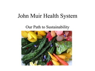John Muir Health System
Our Path to Sustainability
 