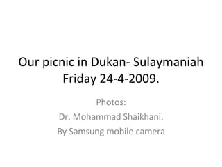 Our picnic in Dukan- Sulaymaniah Friday 24-4-2009. Photos: Dr. Mohammad Shaikhani. By Samsung mobile camera 