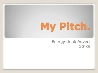 My Pitch. Energy drink Advert Strike 