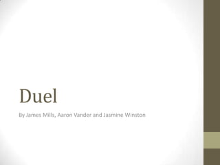 Duel
By James Mills, Aaron Vander and Jasmine Winston
 