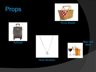 Props
Suitcase
Picnic Basket
Heart Necklace
Beer and
Wine
 