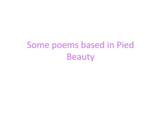 Some poems based in Pied
Beauty
 