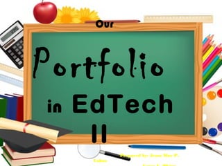 Our
Portfolio
in EdTech
II
Prepared by: Jessa Mae P.
Cabus
 
